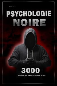 Produktbild: Psychologie noire : 3000 techniques pour analyser et manipuler les gens - Ma&icirc;trisez la psychologie noire : techniques de manipulation, de persuasion,