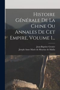 Produktbild: Histoire G&eacute;n&eacute;rale De La Chine Ou Annales De Cet Empire, Volume 1...