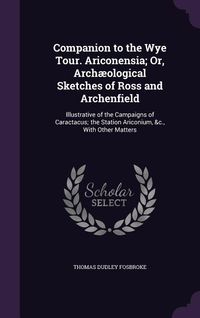 Produktbild: Companion to the Wye Tour. Ariconensia; Or, Arch&aelig;ological Sketches of Ross and Archenfield