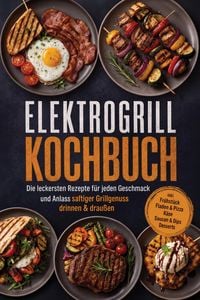 Produktbild: Elektrogrill Kochbuch: Die leckersten Rezepte f&uuml;r jeden Geschmack und Anlass - saftiger Grillgenuss drinnen & drau&szlig;en - inkl. Fr&uuml;hst&uuml;ck, Fladen & Pizz