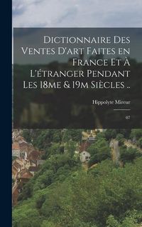 Produktbild: Dictionnaire des ventes d'art faites en France et &agrave; l'&eacute;tranger pendant les 18me & 19m si&egrave;cles ..