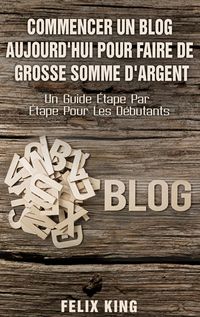 Produktbild: Commencer Un Blog Aujourd'hui Pour Faire De Grosse Somme d'Argent