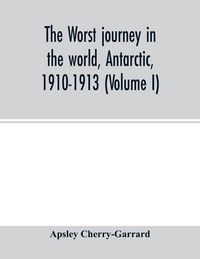 Produktbild: The worst journey in the world, Antarctic, 1910-1913 (Volume I)