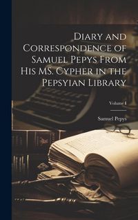 Produktbild: Diary and Correspondence of Samuel Pepys From His MS. Cypher in the Pepsyian Library; Volume I