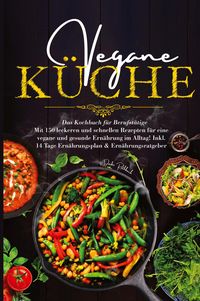 Bild vom Artikel Vegane Küche - Das Kochbuch für Berufstätige. Mit 150 leckeren und schnellen Rezepten für eine vegane und gesunde Ernährung im Alltag! vom Autor Daike Rothbach