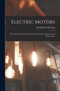 Produktbild: Electric Motors: Direct and Alternating; Principles, Construction, Operation and Maintenance