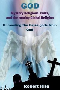 Produktbild: God, Mystery Religions, Cults, and the coming Global Religion: Unraveling the false gods from God!