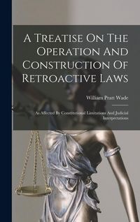 Produktbild: A Treatise On The Operation And Construction Of Retroactive Laws
