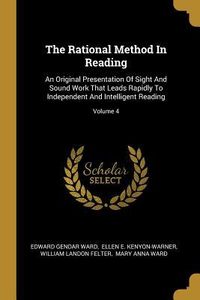 Produktbild: The Rational Method In Reading: An Original Presentation Of Sight And Sound Work That Leads Rapidly To Independent And Intelligent Reading; Volume 4