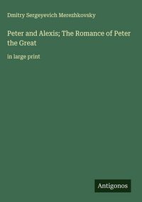 Produktbild: Peter and Alexis; The Romance of Peter the Great