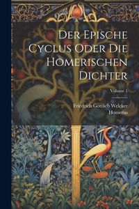 Produktbild: Der Epische Cyclus Oder Die Homerischen Dichter; Volume 1