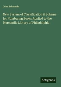 Produktbild: New System of Classification & Scheme for Numbering Books Applied to the Mercantile Library of Philadelphia