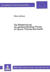 Produktbild: Die Wiederholung als werkkonstitutives Prinzip im Oeuvre Thomas Bernhards