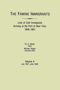 Produktbild: Famine Immigrants. Lists of Irish Immigrants Arriving at the Port of New York, 1846-1851. Volume II, July 1847-June 1848