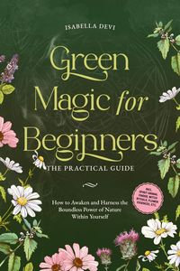 Produktbild: Green Magic for Beginners - The Practical Guide: How to Awaken and Harness the Boundless Power of Nature Within Yourself | incl. spirit animal finder,