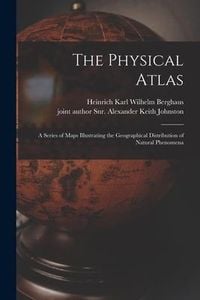 Produktbild: The Physical Atlas: a Series of Maps Illustrating the Geographical Distribution of Natural Phenomena