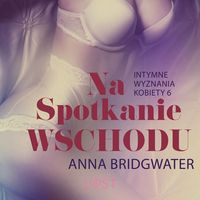 Produktbild: Na spotkanie Wschodu - Intymne wyznania kobiety 6 - opowiadanie erotyczne