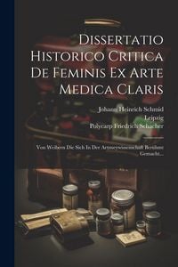 Produktbild: Dissertatio Historico Critica De Feminis Ex Arte Medica Claris: Von Weibern Die Sich In Der Artzneywissenschaft Ber&uuml;hmt Gemacht...