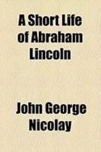 Produktbild: A Short Life of Abraham Lincoln