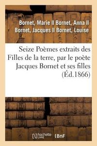 Produktbild: Seize Po&egrave;mes Extraits Des Filles de la Terre, Par Le Po&egrave;te Jacques Bornet Et Ses Filles