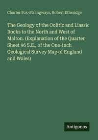 Produktbild: The Geology of the Oolitic and Liassic Rocks to the North and West of Malton. (Explanation of the Quarter Sheet 96 S.E., of the One-inch Geological Survey Map of England and Wales)