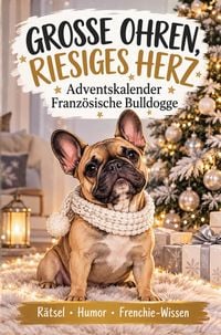 Produktbild: Gro&szlig;e Ohren, riesiges Herz: Adventskalender Franz&ouml;sische Bulldogge - 24 Tage voller R&auml;tsel, Humor und Frenchie-Wissen