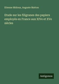 Produktbild: Etude sur les filigranes des papiers employ&eacute;s en France aux XIVe et XVe si&egrave;cles