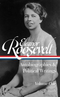 Produktbild: Eleanor Roosevelt: Autobiographies & Political Writings, Vol. 1 (Loa #404)