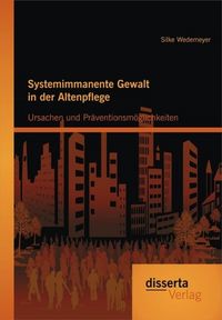 Produktbild: Systemimmanente Gewalt in der Altenpflege - Ursachen und Pr&auml;ventionsm&ouml;glichkeiten