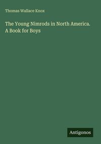 Produktbild: The Young Nimrods in North America. A Book for Boys