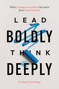 Produktbild: Lead Boldly, Think Deeply: What Courageous Leaders Can Learn from Great Teachers