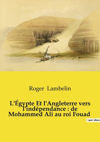 Produktbild: L'&Eacute;gypte Et l'Angleterre vers l'ind&eacute;pendance : de Mohammed Ali au roi Fouad