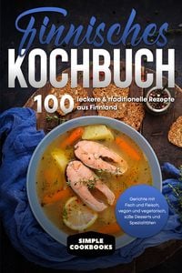 Produktbild: Finnisches Kochbuch: 100 leckere & traditionelle Rezepte aus Finnland - Gerichte mit Fisch und Fleisch, vegan und vegetarisch, s&uuml;&szlig;e Desserts und Spezialit&auml;ten