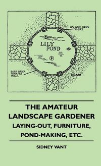 Produktbild: The Amateur Landscape Gardener - Laying-Out, Furniture, Pond-Making, Etc.