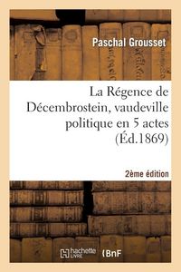 Produktbild: La R&eacute;gence de D&eacute;cembrostein, vaudeville politique en 5 actes 2e &eacute;dition