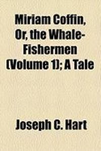 Produktbild: Miriam Coffin, Or, the Whale-Fishermen (Volume 1); A Tale