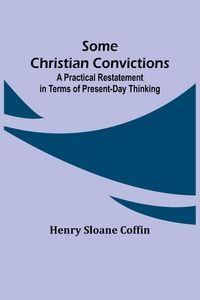 Produktbild: Some Christian Convictions; A Practical Restatement in Terms of Present-Day Thinking