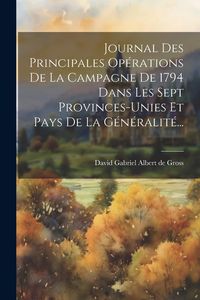 Produktbild: Journal Des Principales Op&eacute;rations De La Campagne De 1794 Dans Les Sept Provinces-unies Et Pays De La G&eacute;n&eacute;ralit&eacute;...