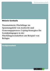 Produktbild: Traumatisierte Fl&uuml;chtlinge im Spannungsfeld von Asylrecht und Genesungsprozess. Coping-Strategien f&uuml;r Sozialp&auml;dagogen in der Fl&uuml;chtlingssozialarbeit a