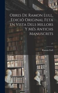 Produktbild: Obres de Ramon Lull, edici&oacute; original feta en vista dels millors y m&eacute;s antichs manuscrits; 17