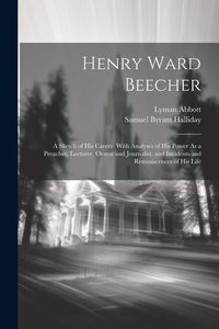 Produktbild: Henry Ward Beecher: A Sketch of His Career: With Analyses of His Power As a Preacher, Lecturer, Orator and Journalist, and Incidents and R