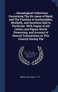 Produktbild: ... Genealogical Collections Concerning The Sir-name of Baird, and The Families of Auchmedden, Newbyth, and Sauchton Hall in Particular. With Copies o