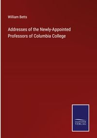 Produktbild: Addresses of the Newly-Appointed Professors of Columbia College