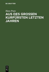 Produktbild: Aus des Gro&szlig;en Kurf&uuml;rsten letzten Jahren