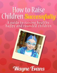 Produktbild: How to Raise Children Successfully: Parenting 101 (Parenting and Raising Kids)
