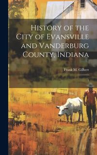 Produktbild: History of the City of Evansville and Vanderburg County, Indiana