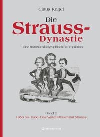 Produktbild: Die Strauss-Dynastie: Eine historisch-biographische Kompilation. Band 2: 1850 bis 1866: Das Walzer-Triumvirat Strauss