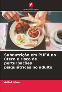Produktbild: Subnutri&ccedil;&atilde;o em PUFA no &uacute;tero e risco de perturba&ccedil;&otilde;es psiqui&aacute;tricas no adulto