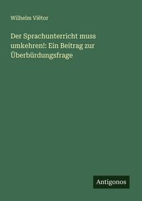 Produktbild: Der Sprachunterricht muss umkehren!: Ein Beitrag zur &Uuml;berb&uuml;rdungsfrage