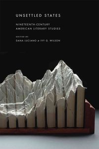 Unsettled States: Nineteenth-Century American Literary Studies Dana (EDT)/ Wilson, Ivy (EDT) Luciano